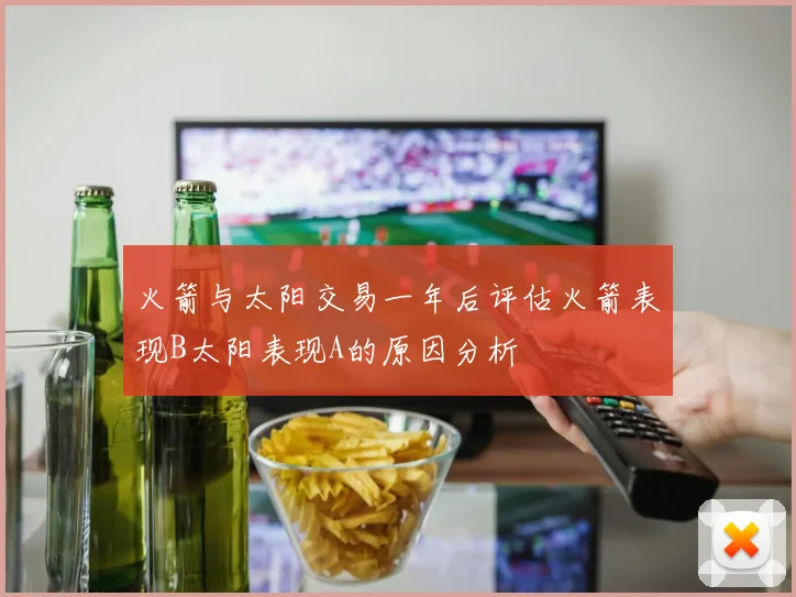 火箭与太阳交易一年后评估火箭表现B太阳表现A的原因分析
